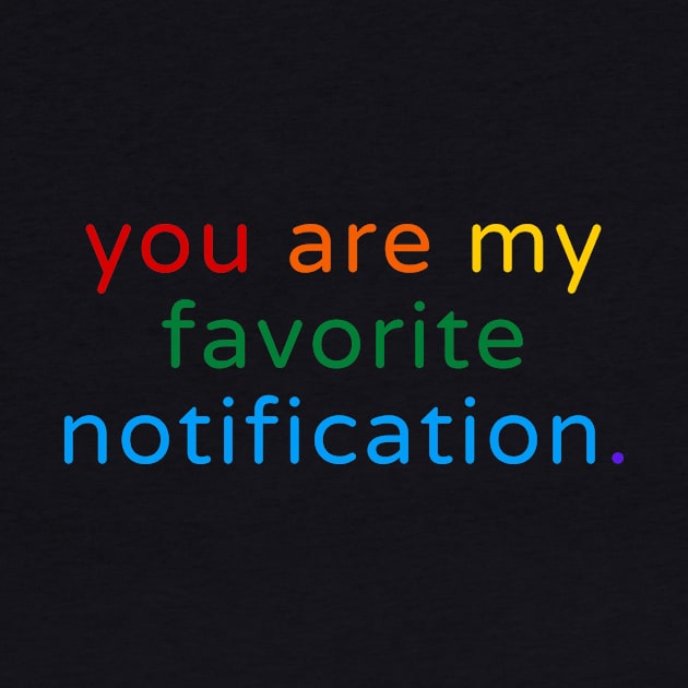 You Are My Favorite Notification by novaispurple